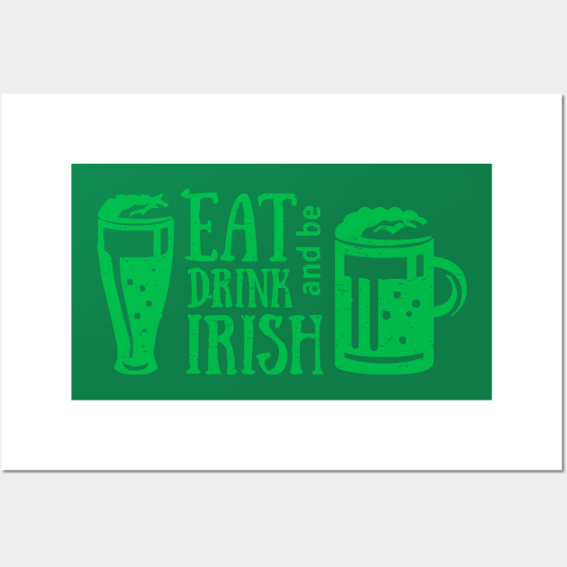 Eat Drink and Be Irish St. Patrick's Day T-Shirt Wall Art by ADKApparel